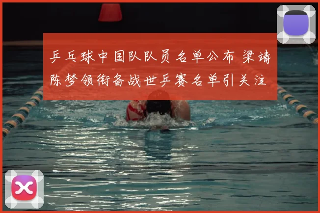 乒乓球中国队队员名单公布 梁靖崑陈梦领衔备战世乒赛名单引关注